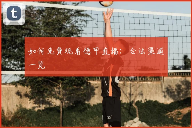 如何免费观看德甲直播:合法渠道一览